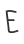 E