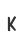 K
