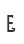 E