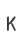 K