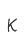 K