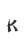 K
