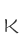 K
