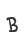 B