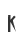 K