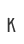 K