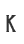 k