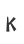 K