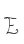E