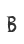 B