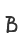B