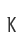 K