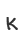 K