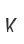 K