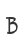 B