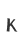 K