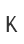 K