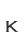 K