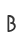 B