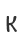 K