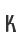 K