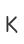 K