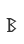 B