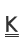 K
