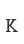 K