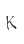 K