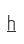 h