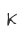 K