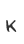 K