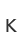 K