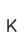 K