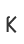 K