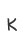 K