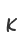 K