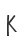 K