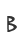 B