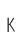 K