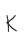 K