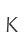 K