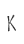 K
