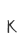 K