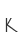 K
