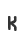 K