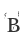 B