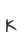 K
