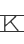 K